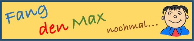 Fang den Max nochmal...