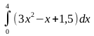 xxx=int from 0 to 4 (3x^2-x+1,5) dx